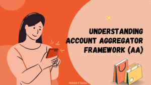 Understanding Account Aggregator Framework (AA) from the end consumer’s perspective